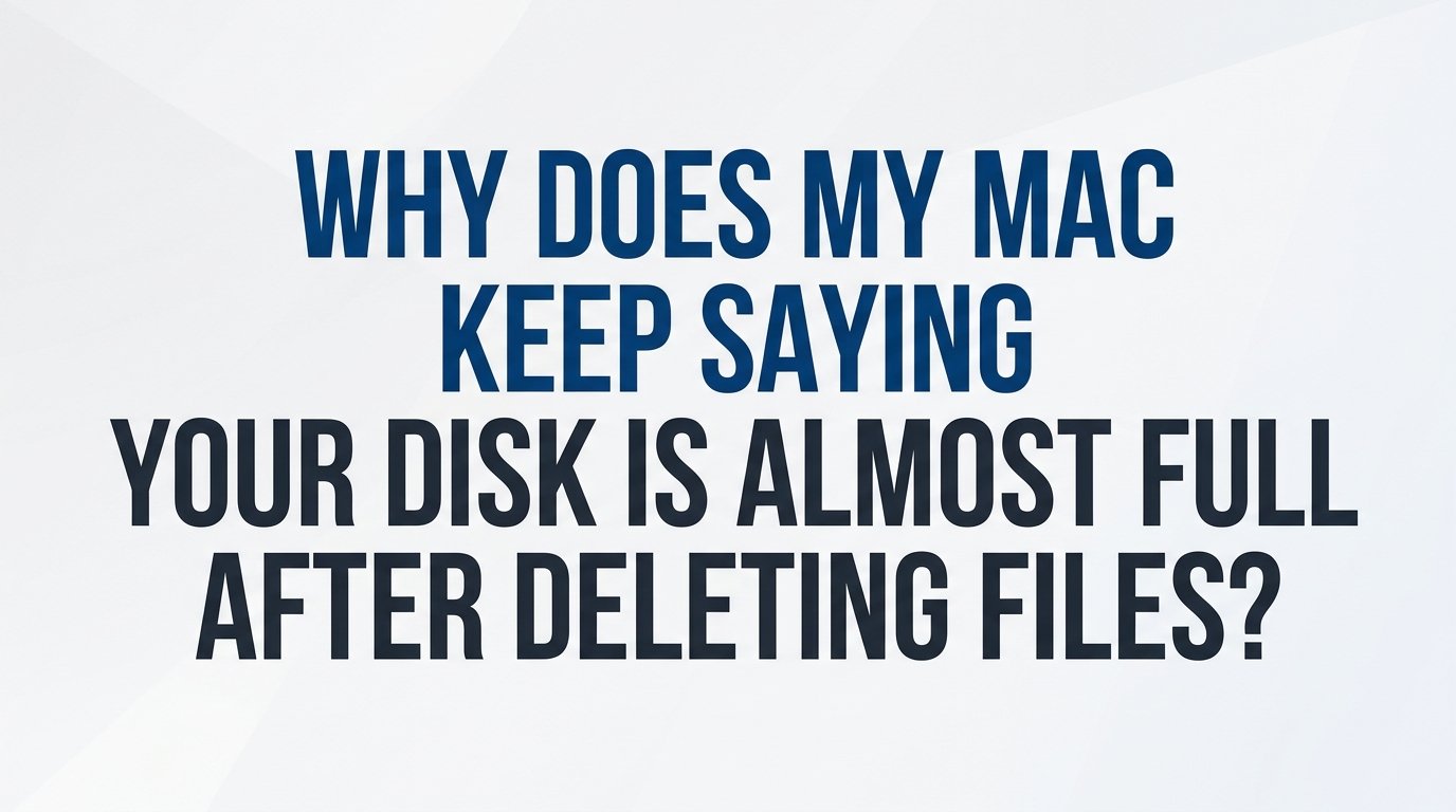 Why does my Mac keep saying your disk is almost full after deleting files